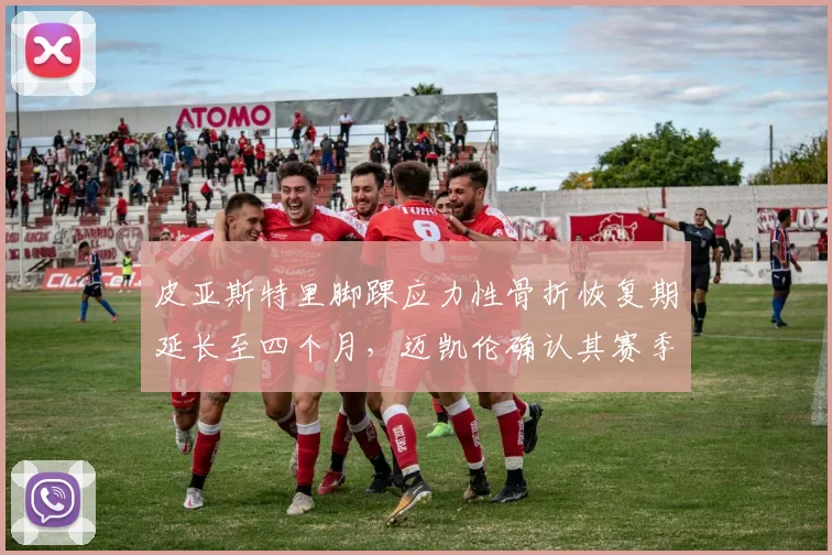 皮亚斯特里脚踝应力性骨折恢复期延长至四个月，迈凯伦确认其赛季末复出