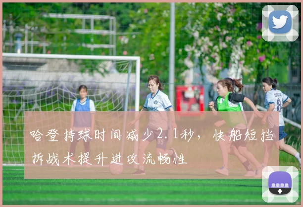 哈登持球时间减少2.1秒,快船短挡拆战术提升进攻流畅性